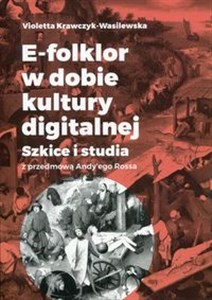 Obrazek E-folklor w dobie kultury digitalnej Szkice i studia z przedmową Andy'ego Rossa