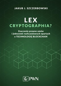 Picture of Lex cryptographia Znaczenie prawne umów i jednostek rozliczeniowych opartych na technologii Blockchain