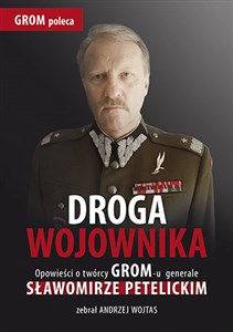 Picture of Droga wojownika Opowieści o twórcy GROM-u generale Sławomirze Petelickim zebrał Andrzej Wojtas