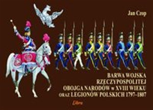 Picture of Barwa Wojska Rzeczypospolitej Obojga Narodów w XVIII wieku oraz Legionów Polskich 1797-1807