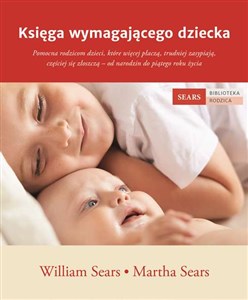 Obrazek Księga wymagającego dziecka Pomocna rodzicom dzieci, które więcej płaczą, trudniej zasypiają, częściej się złoszczą – od narodzi