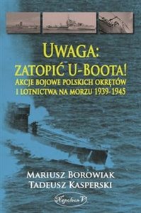 Picture of Uwaga zatopić U-Boota! Akcje bojowe polskich okrętów i lotnictwa na morzu 1939-1945