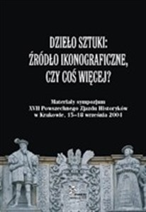 Picture of Dzieło sztuki Źródło ikonograficzne, czy coś więcej? Materiały sympozjum XVII Powszechnego Zjazdu Historyków w Krakowie, 15-18 września 2004
