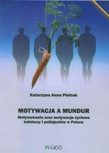 Picture of Motywacja a mundur Motywowanie oraz motywacje życiowe żołnierzy i policjantów w Polsce