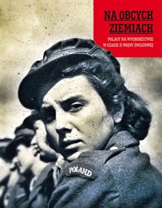 Obrazek Na obcych ziemiach Polacy na wychodźstwie w czasie II wojny światowej