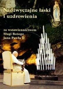 Picture of Nadzywczajne łaski i uzdrowienia za wstawiennictwem Sługi Bożego Jana Pawła II