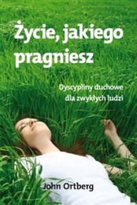 Obrazek Życie jakiego pragniesz Dyscypliny duchowe dla zwykłych ludzi