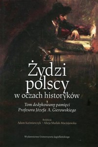 Picture of Żydzi polscy w oczach historyków Tom dedykowany pamięci Profesora Józefa A. Gierowskiego