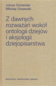 Picture of Z dawnych rozważań wokół ontologii dziejów i aksjologii dziejopisarstwa