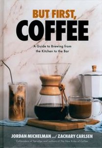 Obrazek But First, Coffee A Guide to Brewing from the Kitchen to the Bar