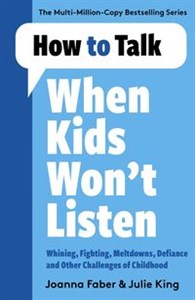 Picture of How to Talk When Kids Won't Listen Dealing with Whining, Fighting, Meltdowns and Other Challenges