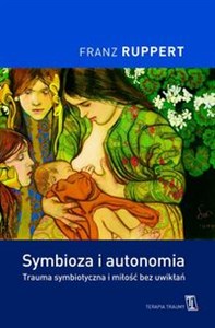 Obrazek Symbioza i autonomia Trauma symbiotyczna i miłość bez uwikłań