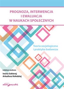 Obrazek Prognoza, interwencja i ewaluacja w naukach społecznych. Teoria socjologiczna i praktyka badawcza