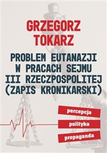 Picture of Problem eutanazji w pracach sejmu III Rzeczpospolitej Zapis kronikarski. Percepcja polityka propaganda.
