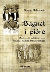 Picture of Bagnet i pióro Twórczość publicystyczna Juliusza Kadena-Bandrowskiego
