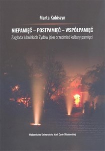 Picture of Niepamięć postpamięć współpamięć. Zagłada lubelskich Żydów jako przedmiot kultury pamięci