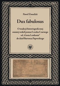 Picture of Dux fabulosus O tradycji historiograficznej osnutej wokół postaci Leszka Czarnego od „Gesta Lestkon