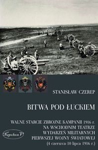 Picture of Bitwa pod Łuckiem Walne starcie zbrojne kampanii 1916 r. na wschodnim teatrze wydarzeń militarnych Pierwszej Wojny Świ