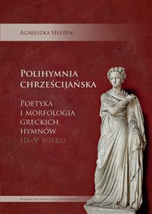 Obrazek Polihymnia chrześcijańska Poetyka i morfologia greckich hymnów III-V wieku