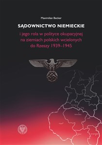 Picture of Sądownictwo niemieckie i jego rola w polityce okupacyjnej na ziemiach polskich wcielonych do Rzeszy 1939-1945