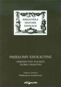 Obrazek Przełomy edukacyjne Dziedzictwo polskiej teorii i praktyki Biblioteka historii edukacji Tom 1