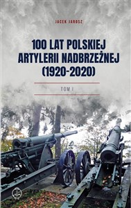 Picture of 100 lat polskiej artylerii nadbrzeżnej (1920-2020) Tom I