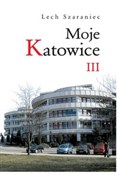 Moje Katow... - Lech Szaraniec -  books in polish 