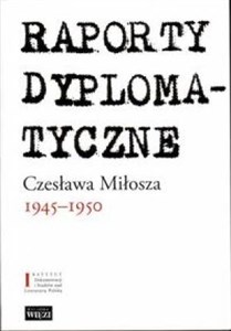 Obrazek Raporty dyplomatyczne Czesława Miłosza 1945-1950