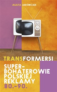 Obrazek Transformersi Superbohaterowie polskiej reklamy 80 - 90