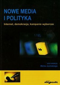 Picture of Nowe media i polityka Internet, demokracja, kampanie wyborcze