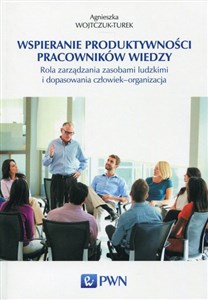 Picture of Wspieranie produktywności pracowników wiedzy Rola zarządzania zasobami ludzkimi i dopasowania człowiek - organizacja