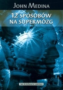 Obrazek 12 sposobów na supermózg Jak przetrwać w pracy, domu i szkole