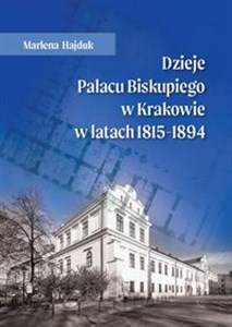 Picture of Dzieje Pałacu Biskupiego w Krakowie w latach 1815 - 1894