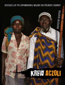 Picture of Krew Aczoli Dziesięć lat po zapomnianej wojnie na połnocy Ugandy