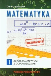 Obrazek Matematyka Matura 2015 Zbiór zadań wraz z odpowiedziami Tom 1 Poziom podstawowy dla kandydatów na wyższe uczelnie zdających maturę z matematyki
