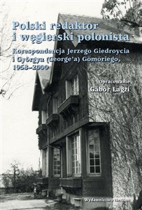 Obrazek Polski redaktor i węgierski polonista Korespondencja Jerzego Giedroycia i Györgya(George'a) Gömöriego, 1958-2000