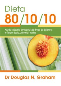 Picture of Dieta 80/10/10 Każdy soczysty owocowy kęs drogą do balansu w Twoim życiu, zdrowiu i wadze