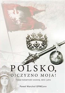 Picture of Polsko, Ojczyzno moja! Twoja tożsamość wczoraj, dziś i jutro