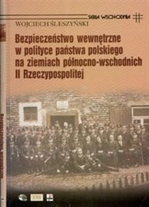 Picture of Bezpieczeństwo wewnętrzne w polityce państwa polskiego na ziemiach północno-wschodnich II Rzeczypospolitej