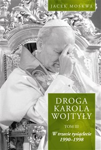 Picture of Droga Karola Wojtyły Tom 3 W trzecie tysiąclecie 1990-1998