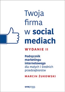 Obrazek Twoja firma w social mediach Podręcznik marketingu internetowego dla małych i średnich przedsiębiorstw