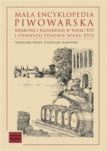 Obrazek Mała encyklopedia piwowarska Krakowa i Kazimierza w wieku XVI i pierwszej połowie wieku XVII