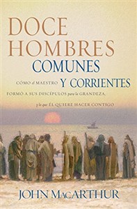 Picture of Doce hombres comunes y corrientes: Cómo el Maestro formó a sus discípulos para la grandeza, y lo que Él quiere hacer contigo