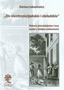 Obrazek Zło niechrześcijańskie i nieludzkie Historia dzieciobójstwa i inne studia z dziejów codzienności