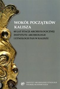 Obrazek Wokół początków Kalisza 60 lat stacji archeologicznej Instytutu Archeologii i Etnologii PAN w Kaliszu