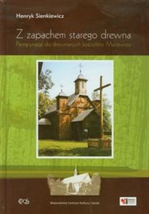 Obrazek Z zapachem starego drewna Peregrynacje do drewnianych kościołów Mazowsza