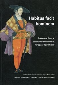 Obrazek Habitus facit hominem Społeczne funkcje ubioru w średniowieczu i w epoce nowożytnej