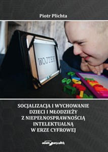 Picture of Socjalizacja i wychowanie dzieci i młodzieży z niepełnosprawnością intelektualną w erze cyfrowej