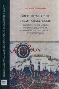 Obrazek Średniowieczne domy krakowskie Tom 4 Kamienice pałace miejskie i rezydencje kanonicze Trwałość gotyckiego modelu w nowożytności.