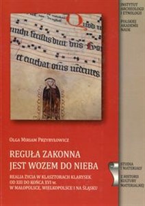 Picture of Reguła zakonna jest wozem do nieba Realia życia w klasztosztorach Klarysek od XVIII wieku do końca XVI w. w Małopolsce Wielkopolsce i na Śląsku